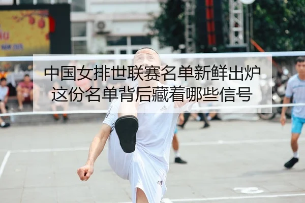 中国女排世联赛名单新鲜出炉 这份名单背后藏着哪些信号