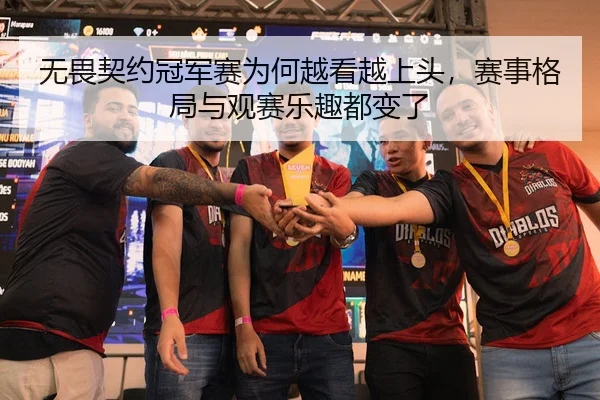 无畏契约冠军赛为何越看越上头,赛事格局与观赛乐趣都变了